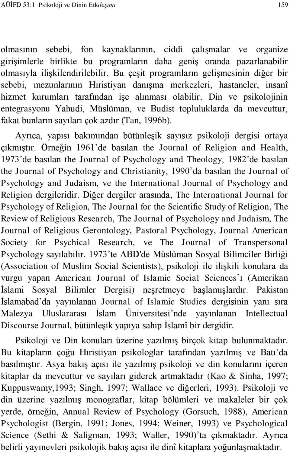 Din ve psikolojinin entegrasyonu Yahudi, Müslüman, ve Budist topluluklarda da mevcuttur, fakat bunların sayıları çok azdır (Tan, 1996b).