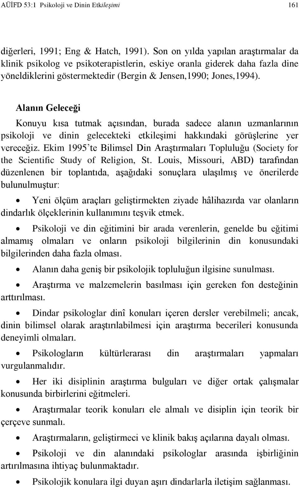 Alanın Geleceği Konuyu kısa tutmak açısından, burada sadece alanın uzmanlarının psikoloji ve dinin gelecekteki etkileģimi hakkındaki görüģlerine yer vereceğiz.