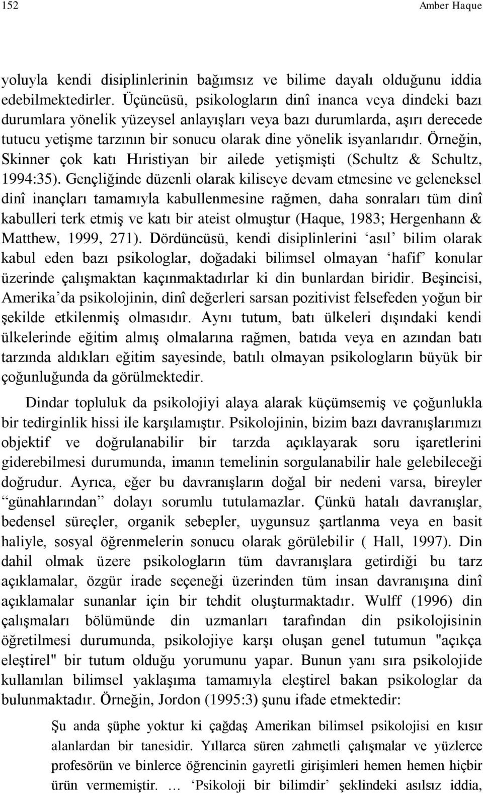 Örneğin, Skinner çok katı Hıristiyan bir ailede yetiģmiģti (Schultz & Schultz, 1994:35).