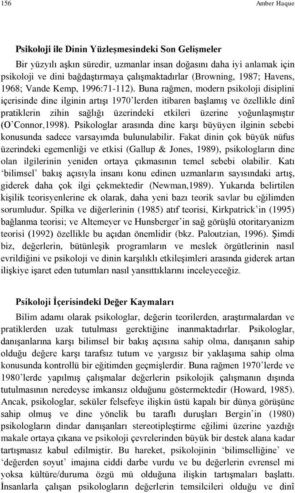 Buna rağmen, modern psikoloji disiplini içerisinde dine ilginin artıģı 1970 lerden itibaren baģlamıģ ve özellikle dinî pratiklerin zihin sağlığı üzerindeki etkileri üzerine yoğunlaģmıģtır (O