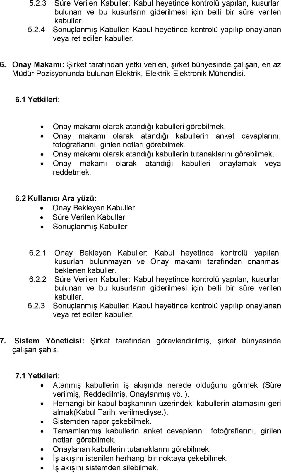 1 Yetkileri: Onay makamı olarak atandığı kabulleri görebilmek. Onay makamı olarak atandığı kabullerin anket cevaplarını, fotoğraflarını, girilen notları görebilmek.