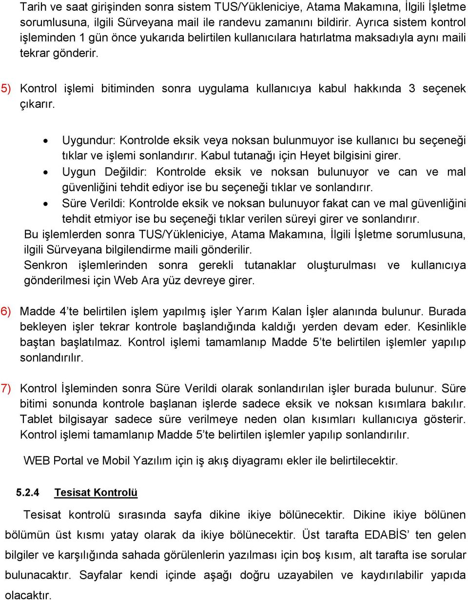 5) Kontrol işlemi bitiminden sonra uygulama kullanıcıya kabul hakkında 3 seçenek çıkarır. Uygundur: Kontrolde eksik veya noksan bulunmuyor ise kullanıcı bu seçeneği tıklar ve işlemi sonlandırır.