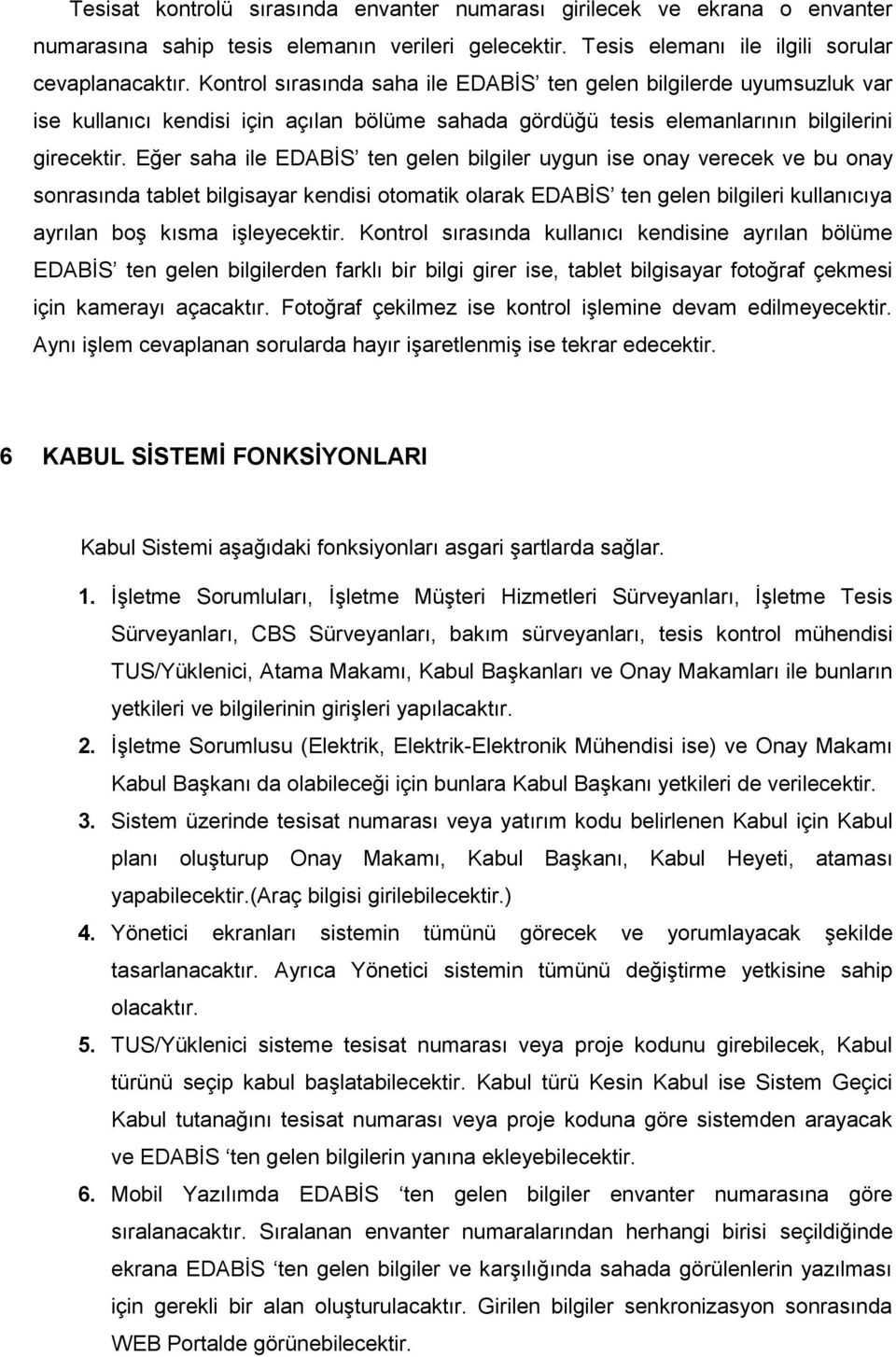 Eğer saha ile EDABİS ten gelen bilgiler uygun ise onay verecek ve bu onay sonrasında tablet bilgisayar kendisi otomatik olarak EDABİS ten gelen bilgileri kullanıcıya ayrılan boş kısma işleyecektir.