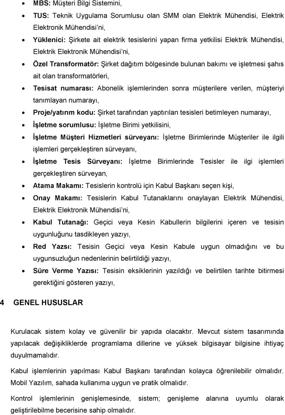 işlemlerinden sonra müşterilere verilen, müşteriyi tanımlayan numarayı, Proje/yatırım kodu: Şirket tarafından yaptırılan tesisleri betimleyen numarayı, ĠĢletme sorumlusu: İşletme Birimi yetkilisini,