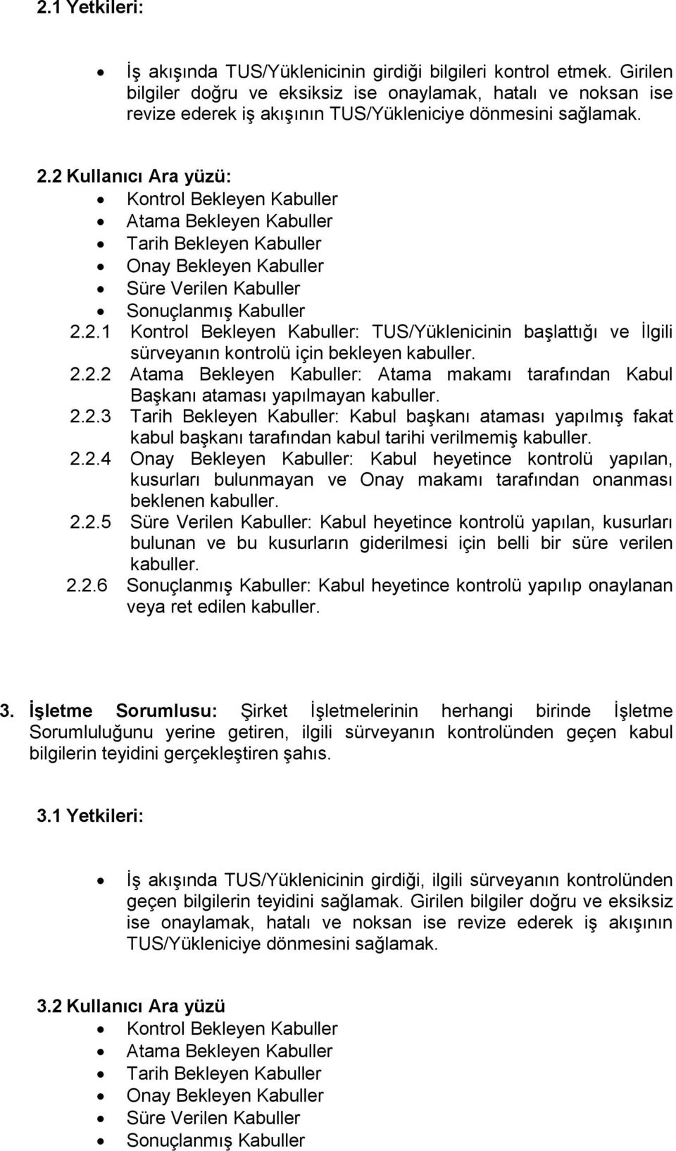 2 Kullanıcı Ara yüzü: Kontrol Bekleyen Kabuller Atama Bekleyen Kabuller Tarih Bekleyen Kabuller Onay Bekleyen Kabuller Süre Verilen Kabuller Sonuçlanmış Kabuller 2.2.1 Kontrol Bekleyen Kabuller: TUS/Yüklenicinin başlattığı ve İlgili sürveyanın kontrolü için bekleyen kabuller.