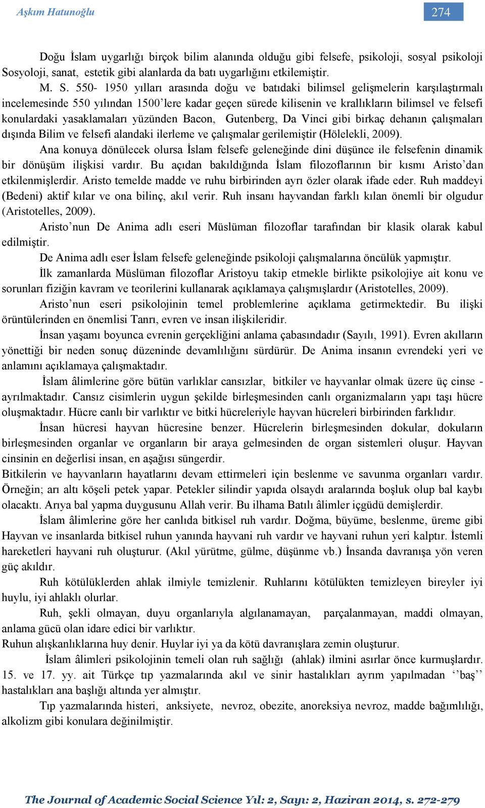 550-1950 yılları arasında doğu ve batıdaki bilimsel gelişmelerin karşılaştırmalı incelemesinde 550 yılından 1500 lere kadar geçen sürede kilisenin ve krallıkların bilimsel ve felsefi konulardaki