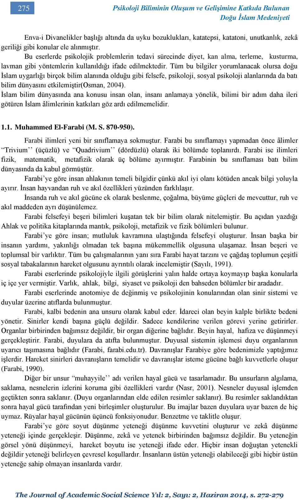 Tüm bu bilgiler yorumlanacak olursa doğu İslam uygarlığı birçok bilim alanında olduğu gibi felsefe, psikoloji, sosyal psikoloji alanlarında da batı bilim dünyasını etkilemiştir(osman, 2004).