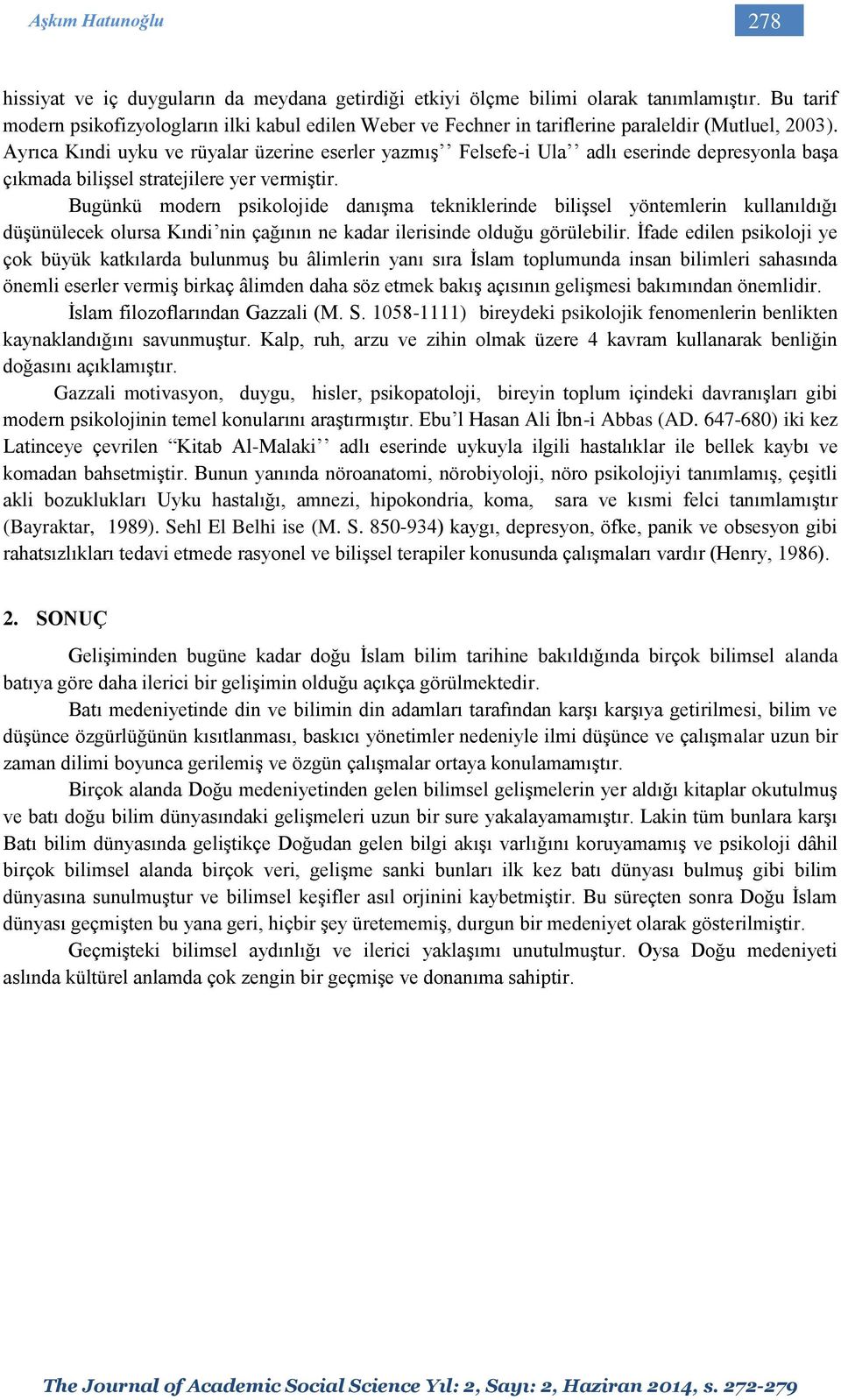 Ayrıca Kındi uyku ve rüyalar üzerine eserler yazmış Felsefe-i Ula adlı eserinde depresyonla başa çıkmada bilişsel stratejilere yer vermiştir.