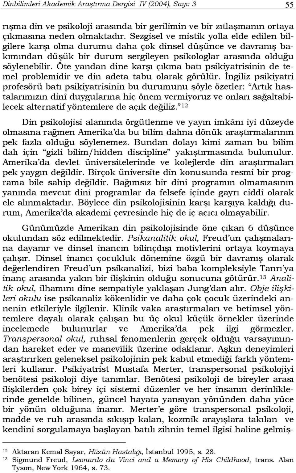 Öte yandan dine karşı çıkma batı psikiyatrisinin de temel problemidir ve din adeta tabu olarak görülür.