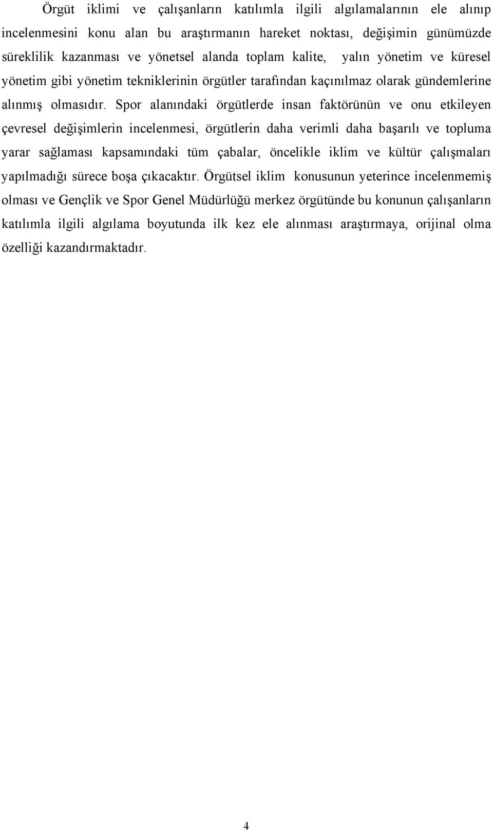Spor alanındaki örgütlerde insan faktörünün ve onu etkileyen çevresel değişimlerin incelenmesi, örgütlerin daha verimli daha başarılı ve topluma yarar sağlaması kapsamındaki tüm çabalar, öncelikle