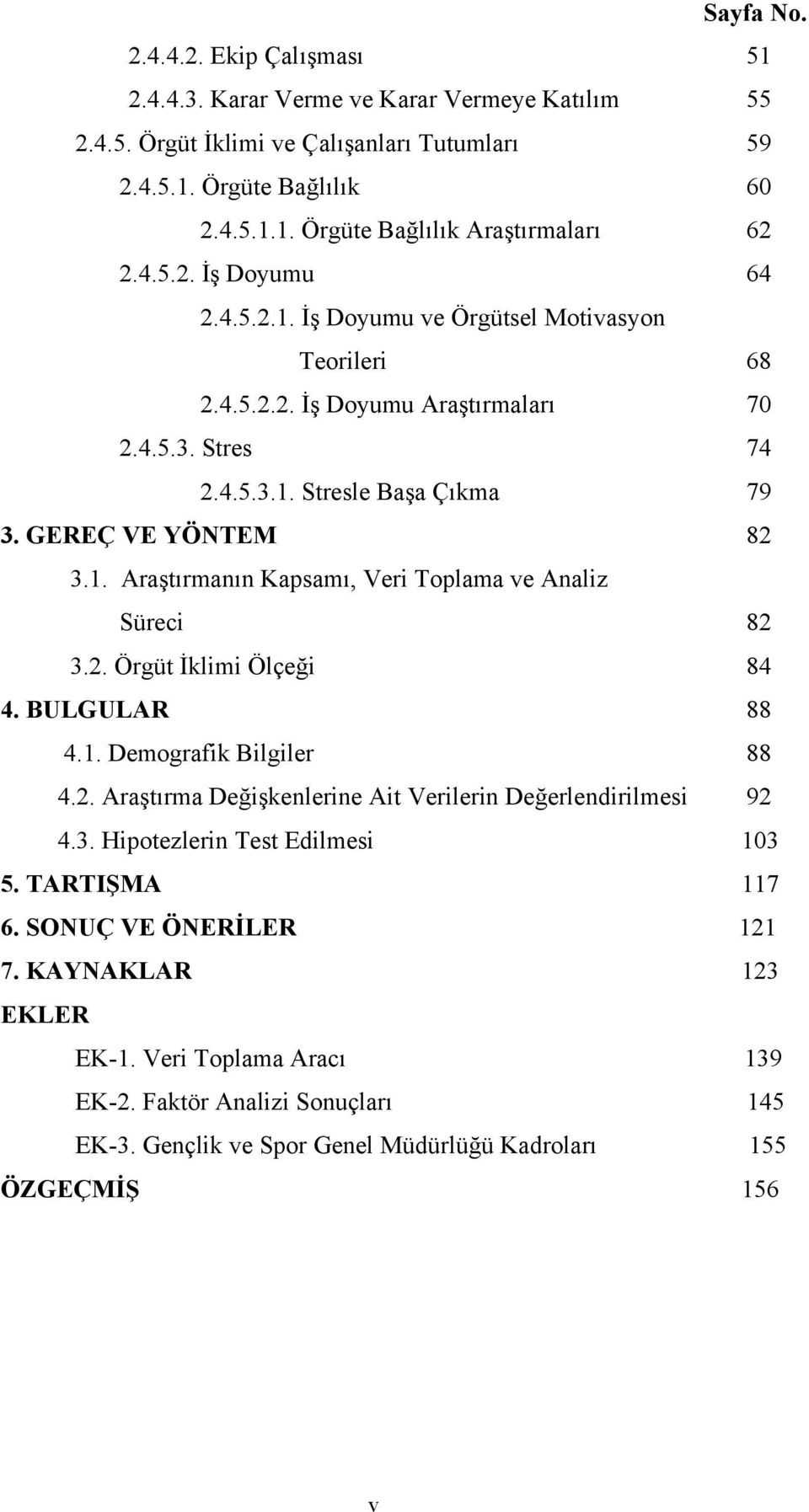 2. Örgüt İklimi Ölçeği 84 4. BULGULAR 88 4.1. Demografik Bilgiler 88 4.2. Araştırma Değişkenlerine Ait Verilerin Değerlendirilmesi 92 4.3. Hipotezlerin Test Edilmesi 103 5. TARTIŞMA 117 6.