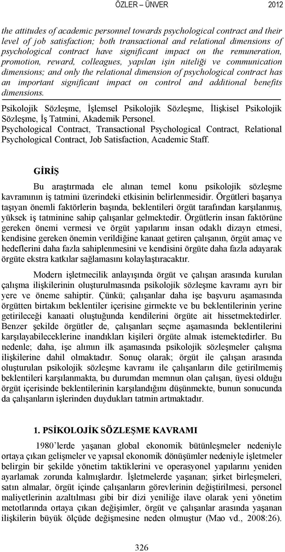 significant impact on control and additional benefits dimensions. Psikolojik Sözleşme, İşlemsel Psikolojik Sözleşme, İlişkisel Psikolojik Sözleşme, İş Tatmini, Akademik Personel.