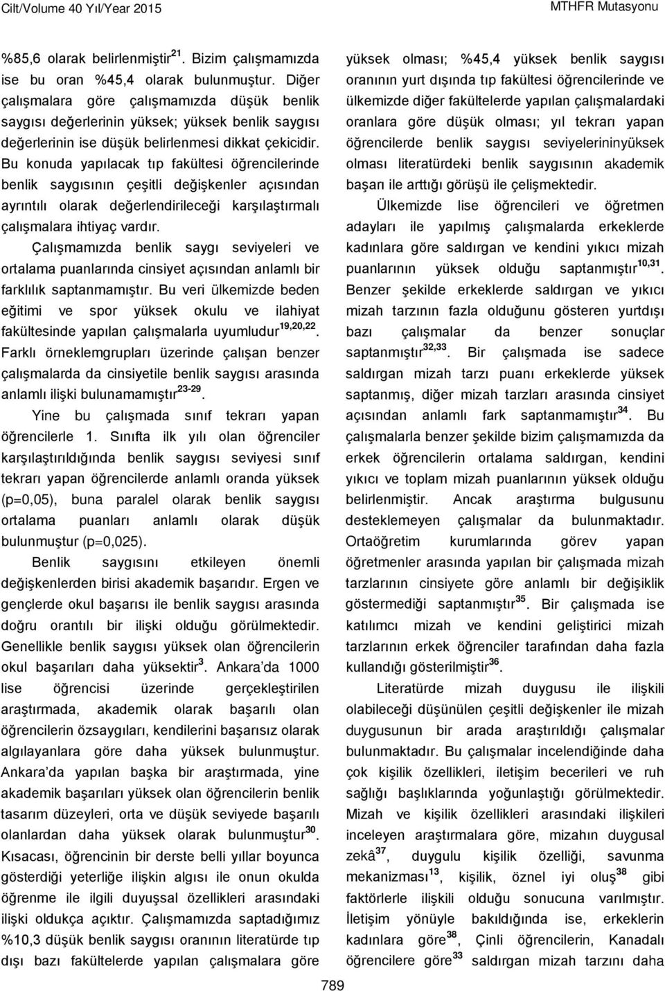 Bu konuda yapılacak tıp fakültesi öğrencilerinde benlik saygısının çeşitli değişkenler açısından oranının yurt dışında tıp fakültesi öğrencilerinde ve ülkemizde diğer fakültelerde yapılan