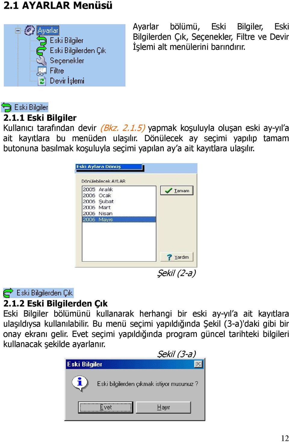 Dönülecek ay seçimi yapılıp tamam butonuna basılmak koşuluyla seçimi yapılan ay a ait kayıtlara ulaşılır. Şekil (2-a) 2.1.