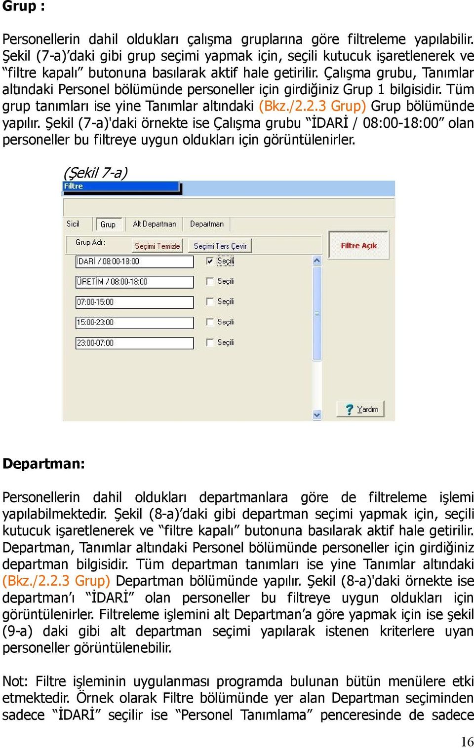 Çalışma grubu, Tanımlar altındaki Personel bölümünde personeller için girdiğiniz Grup 1 bilgisidir. Tüm grup tanımları ise yine Tanımlar altındaki (Bkz./2.2.3 Grup) Grup bölümünde yapılır.