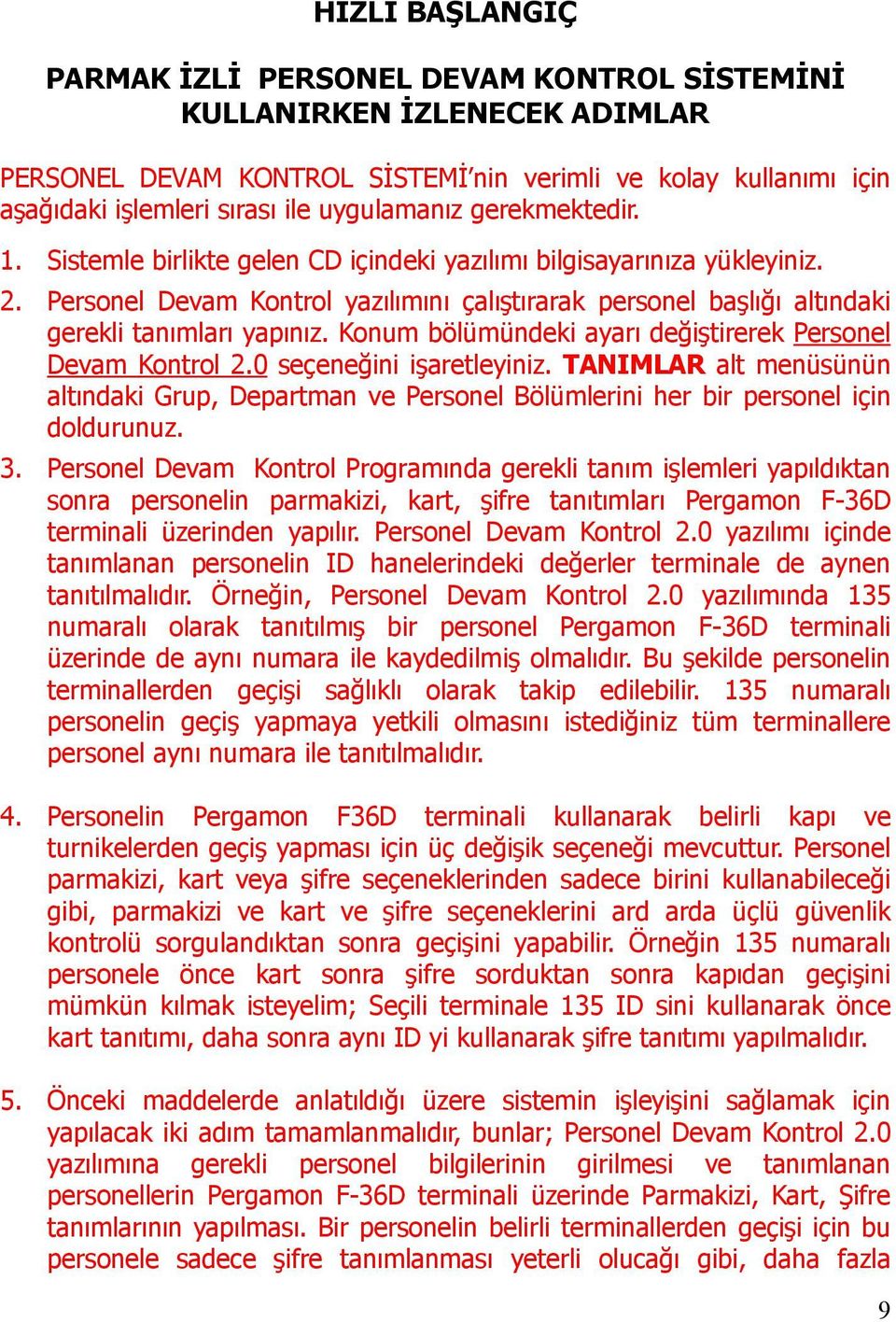 Personel Devam Kontrol yazılımını çalıştırarak personel başlığı altındaki gerekli tanımları yapınız. Konum bölümündeki ayarı değiştirerek Personel Devam Kontrol 2.0 seçeneğini işaretleyiniz.