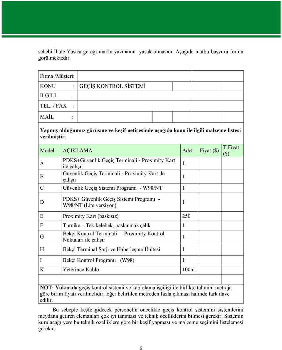 Model AÇIKLAMA Adet Fiyat ($) A B PDKS+Güvenlik Geçiş Terminali - Proximity Kart ile çalışır Güvenlik Geçiş Terminali - Proximity Kart ile çalışır C Güvenlik Geçiş Sistemi Programı - W98/NT 1 1 1 T.