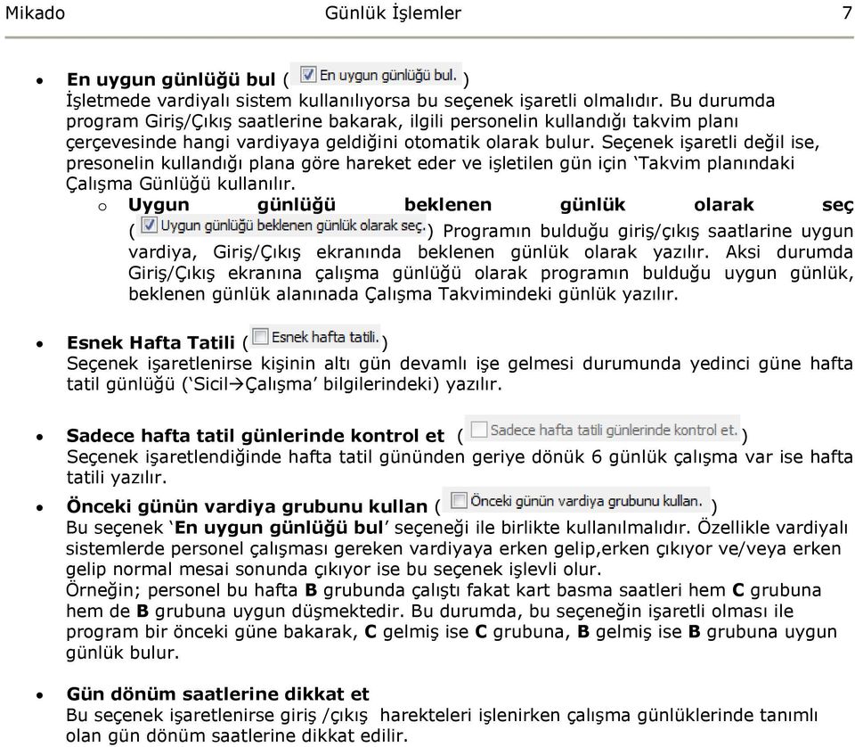 Seçenek işaretli değil ise, presnelin kullandığı plana göre hareket eder ve işletilen gün için Takvim planındaki Çalışma Günlüğü kullanılır.