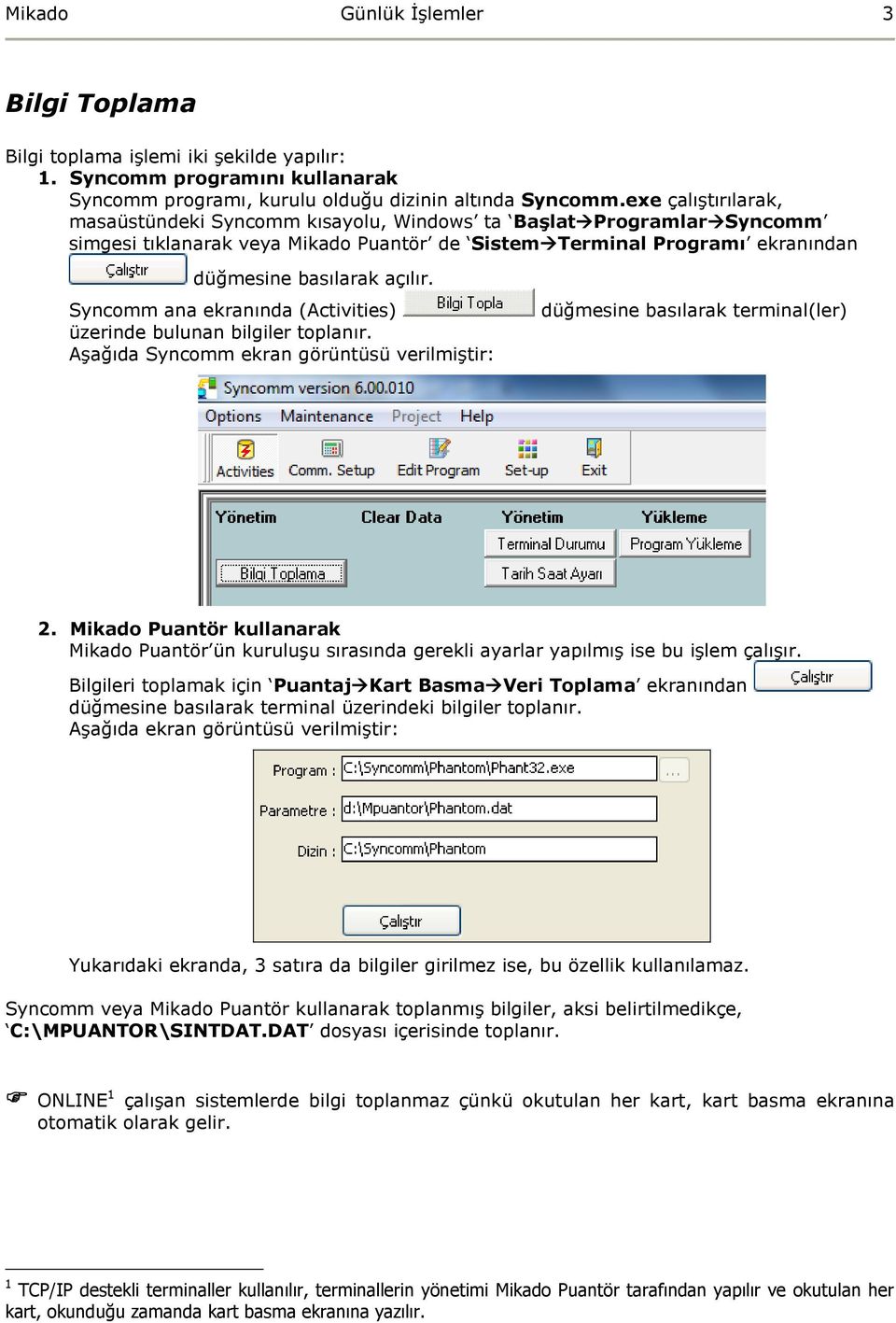 Syncmm ana ekranında (Activities) üzerinde bulunan bilgiler tplanır. Aşağıda Syncmm ekran görüntüsü verilmiştir: düğmesine basılarak terminal(ler) 2.