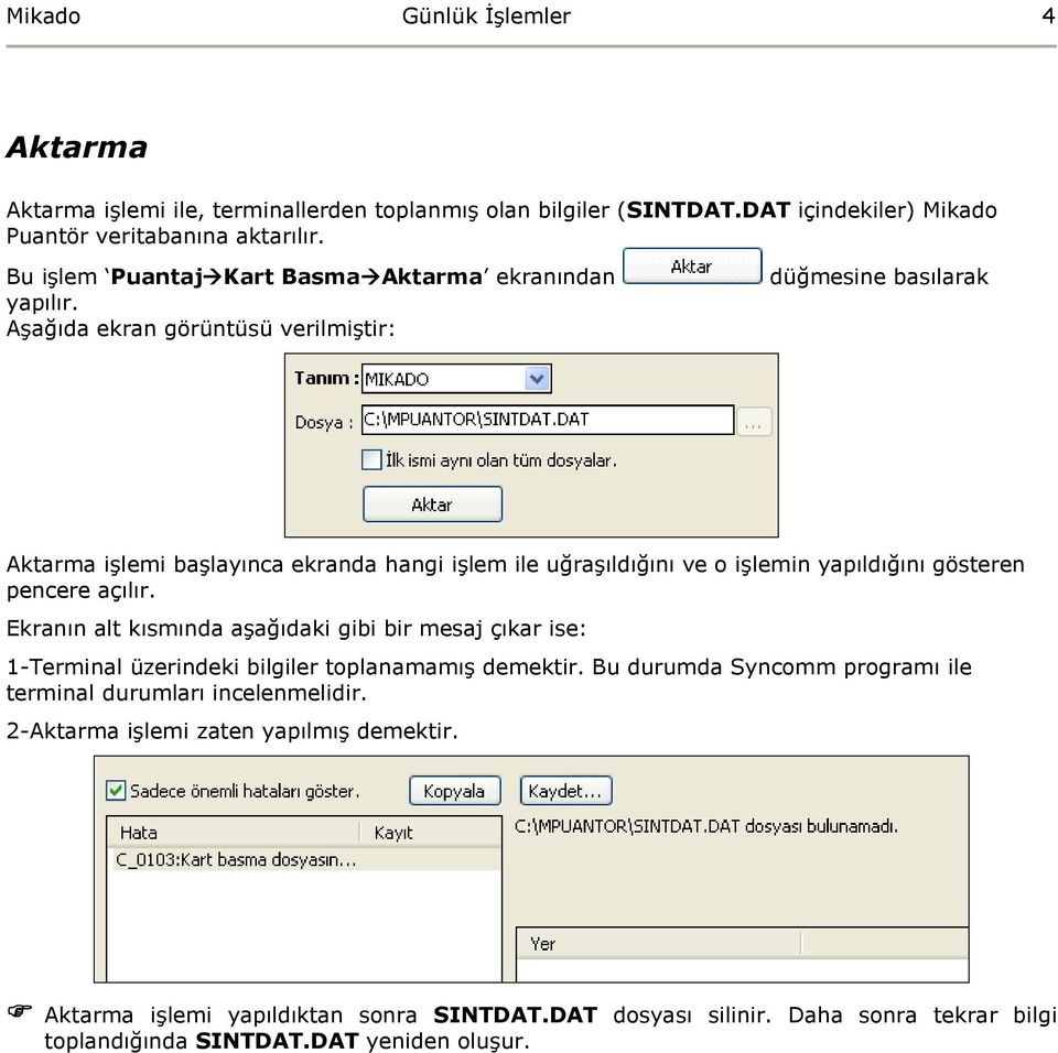 Aşağıda ekran görüntüsü verilmiştir: düğmesine basılarak Aktarma işlemi başlayınca ekranda hangi işlem ile uğraşıldığını ve işlemin yapıldığını gösteren pencere açılır.