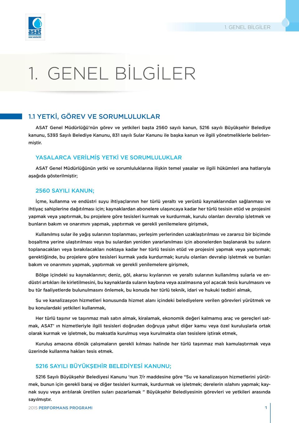 YETKİ, GÖREV VE SORUMLULUKLAR ASAT Genel Müdürlüğü nün görev ve yetkileri başta 560 sayılı kanun, 56 sayılı Büyükşehir Belediye kanunu, 59 Sayılı Belediye Kanunu, 8 sayılı Sular Kanunu ile başka