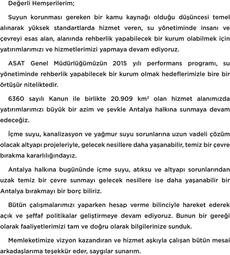 ASAT Genel Müdürlüğümüzün 05 yılı performans programı, su yönetiminde rehberlik yapabilecek bir kurum olmak hedeflerimizle bire bir örtüşür niteliktedir. 660 sayılı Kanun ile birlikte 0.