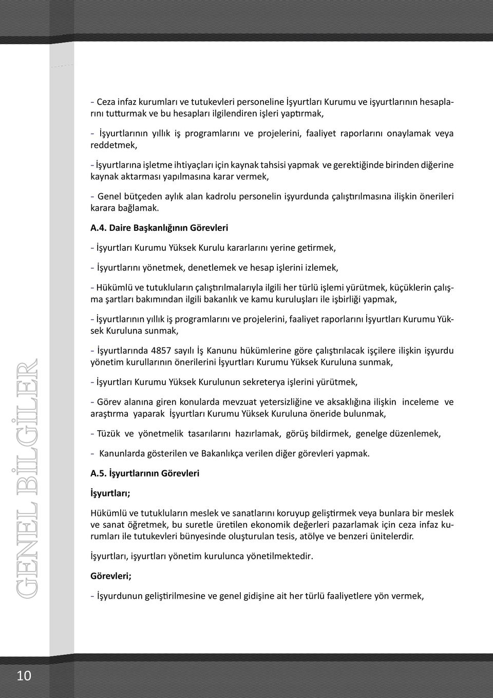 - Genel bütçeden aylık alan kadrolu personelin işyurdunda çalıştırılmasına ilişkin önerileri karara bağlamak. A.4.