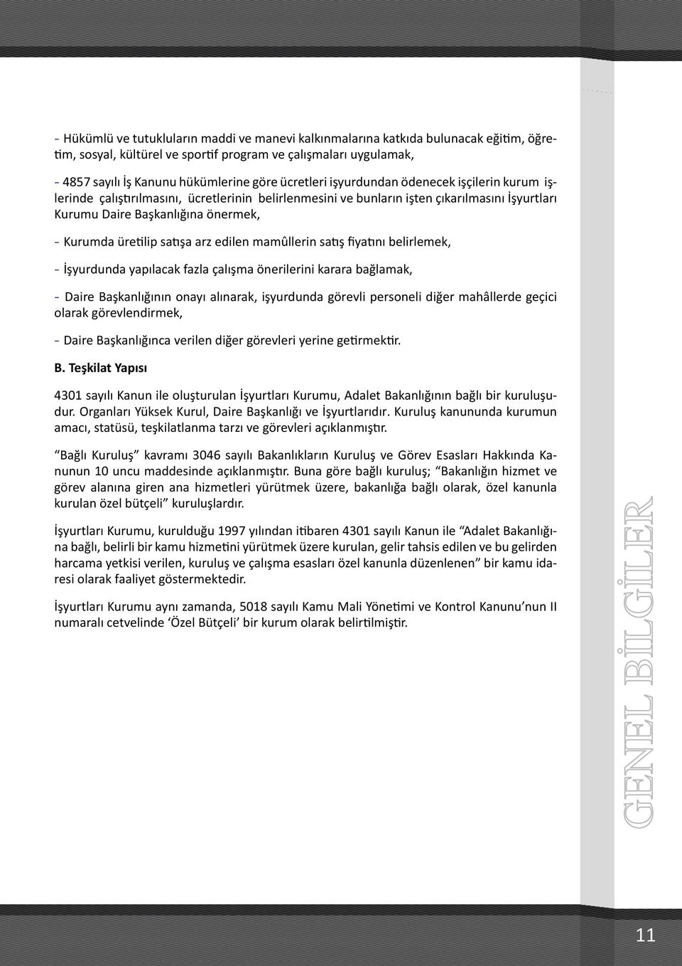 satışa arz edilen mamûllerin satış fiyatını belirlemek, - İşyurdunda yapılacak fazla çalışma önerilerini karara bağlamak, - Daire Başkanlığının onayı alınarak, işyurdunda görevli personeli diğer