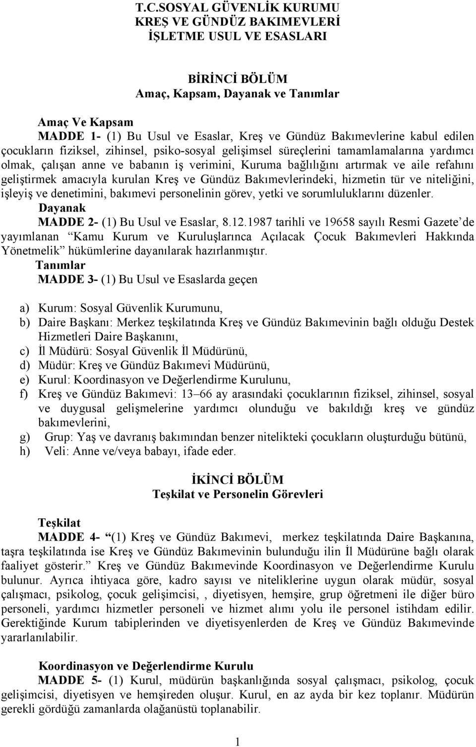 refahını geliştirmek amacıyla kurulan Kreş ve Gündüz Bakımevlerindeki, hizmetin tür ve niteliğini, işleyiş ve denetimini, bakımevi personelinin görev, yetki ve sorumluluklarını düzenler.