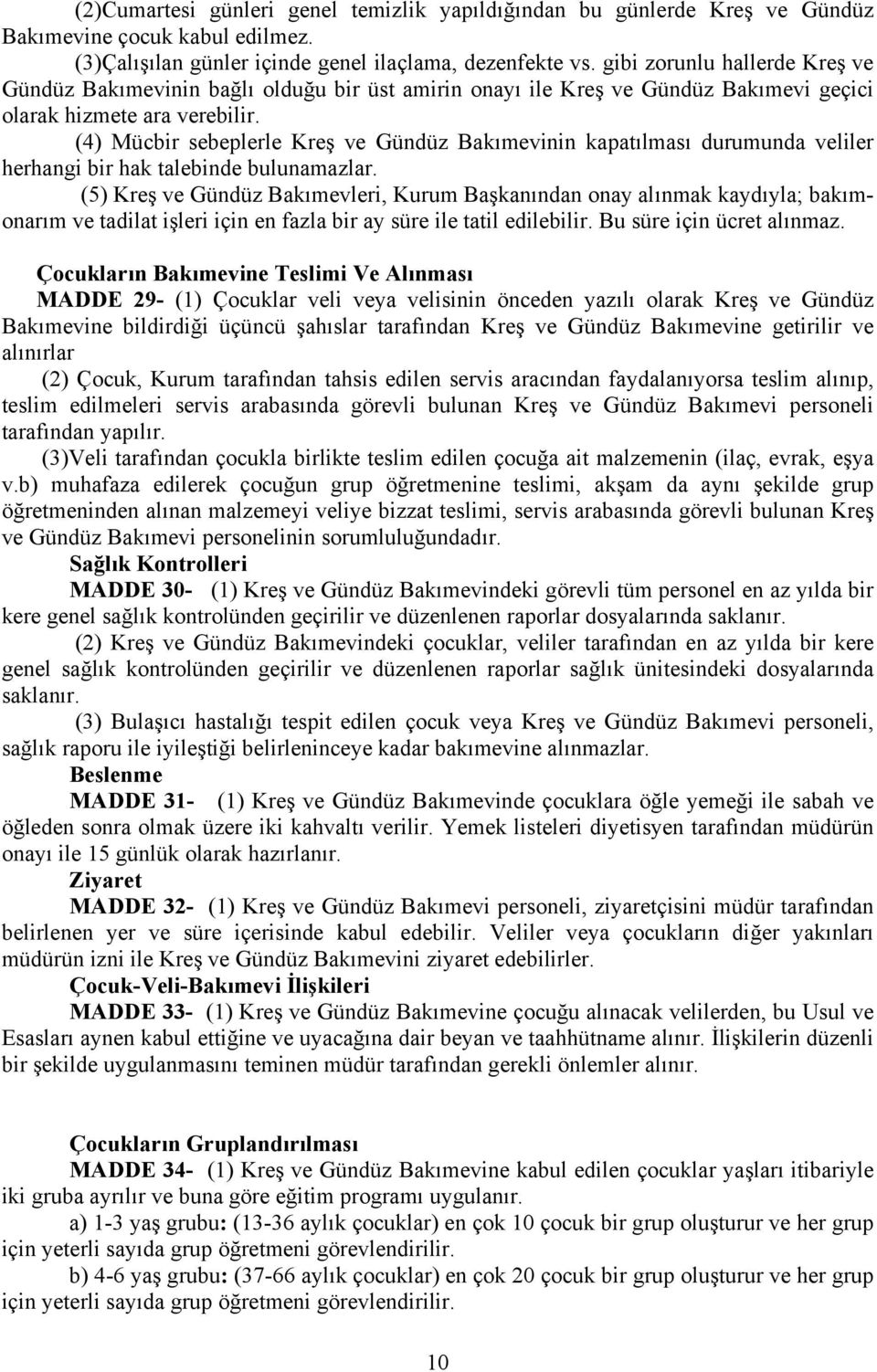 (4) Mücbir sebeplerle Kreş ve Gündüz Bakımevinin kapatılması durumunda veliler herhangi bir hak talebinde bulunamazlar.