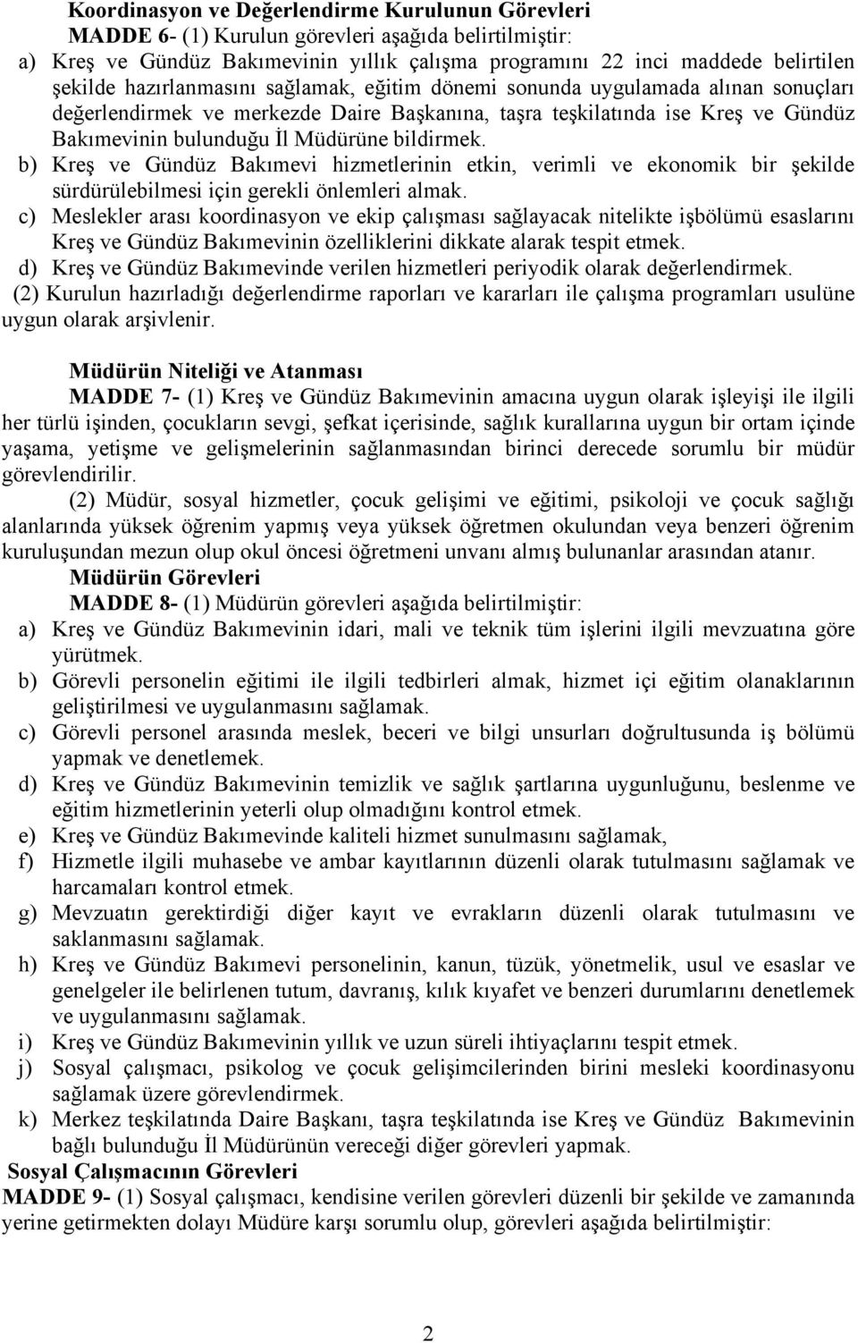 bildirmek. b) Kreş ve Gündüz Bakımevi hizmetlerinin etkin, verimli ve ekonomik bir şekilde sürdürülebilmesi için gerekli önlemleri almak.