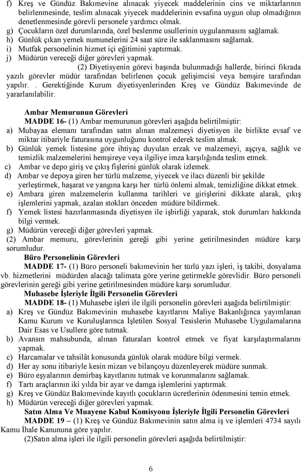 i) Mutfak personelinin hizmet içi eğitimini yaptırmak. j) Müdürün vereceği diğer görevleri yapmak.