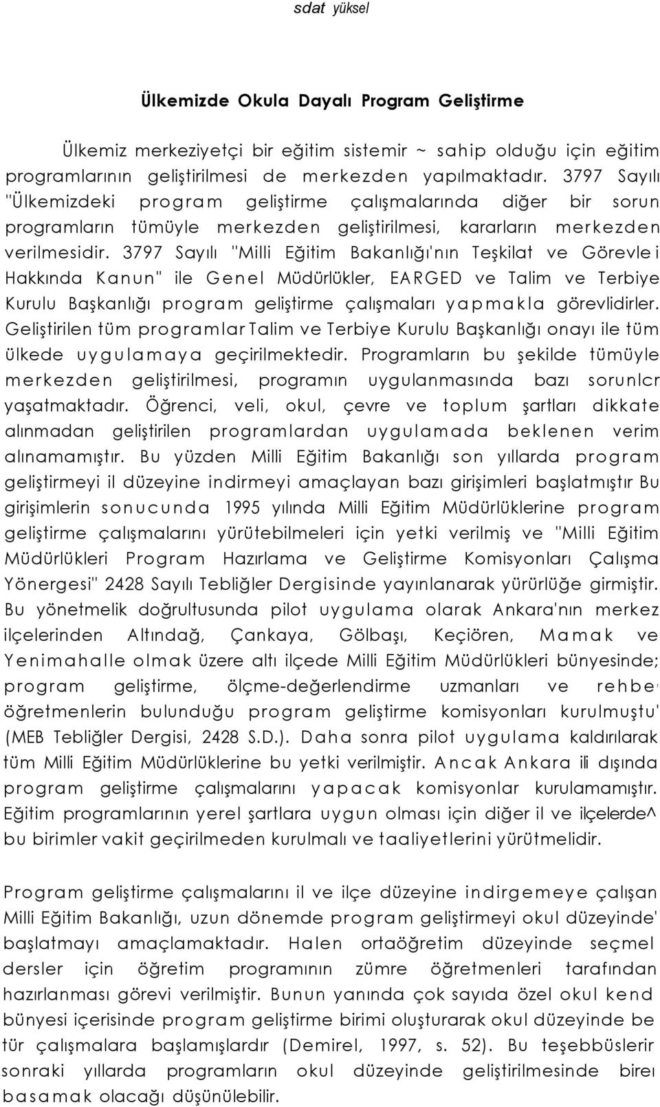 3797 Sayılı "Milli Eğitim Bakanlığı'nın Teşkilat ve Görevle i Hakkında Kanun" ile Genel Müdürlükler, EARGED ve Talim ve Terbiye Kurulu Başkanlığı program geliştirme çalışmaları yapmakla görevlidirler.