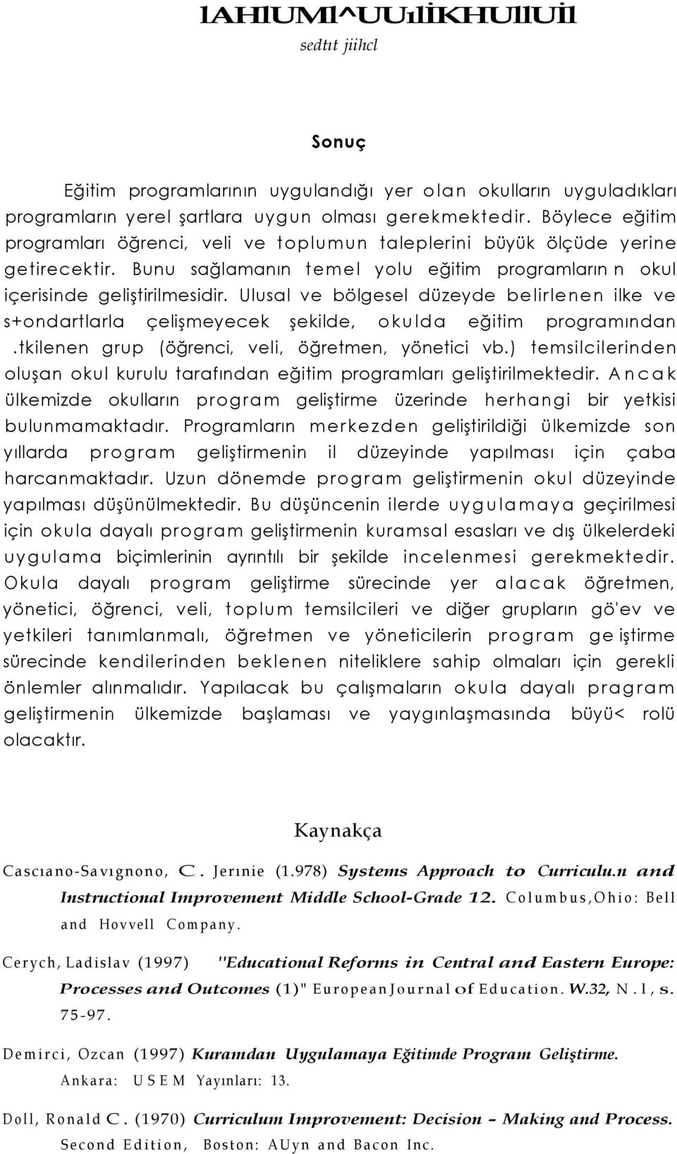 Ulusal ve bölgesel düzeyde belirlenen ilke ve s+ondartlarla çelişmeyecek şekilde, okulda eğitim programından.tkilenen grup (öğrenci, veli, öğretmen, yönetici vb.