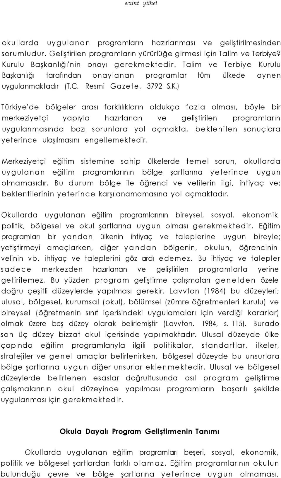 farklılıkların oldukça fazla olması, böyle bir merkeziyetçi yapıyla hazırlanan ve geliştirilen programların uygulanmasında bazı sorunlara yol açmakta, beklenilen sonuçlara yeterince ulaşılmasını