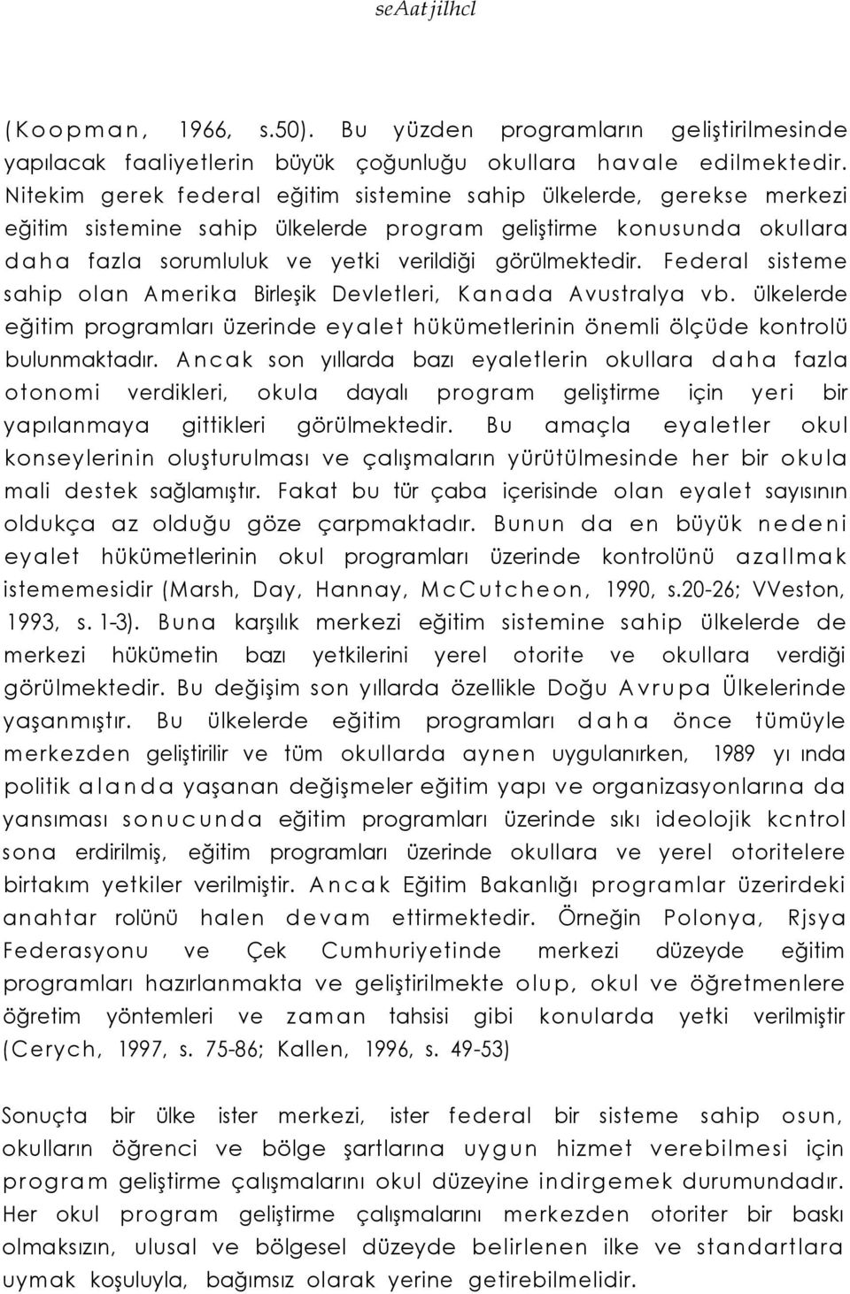 Federal sisteme sahip olan Amerika Birleşik Devletleri, Kanada Avustralya vb. ülkelerde eğitim programları üzerinde eyalet hükümetlerinin önemli ölçüde kontrolü bulunmaktadır.