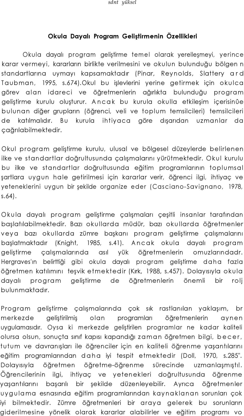 okul bu işlevlerini yerine getirmek için okulca görev alan idareci ve öğretmenlerin ağırlıkta bulunduğu program geliştirme kurulu oluşturur.