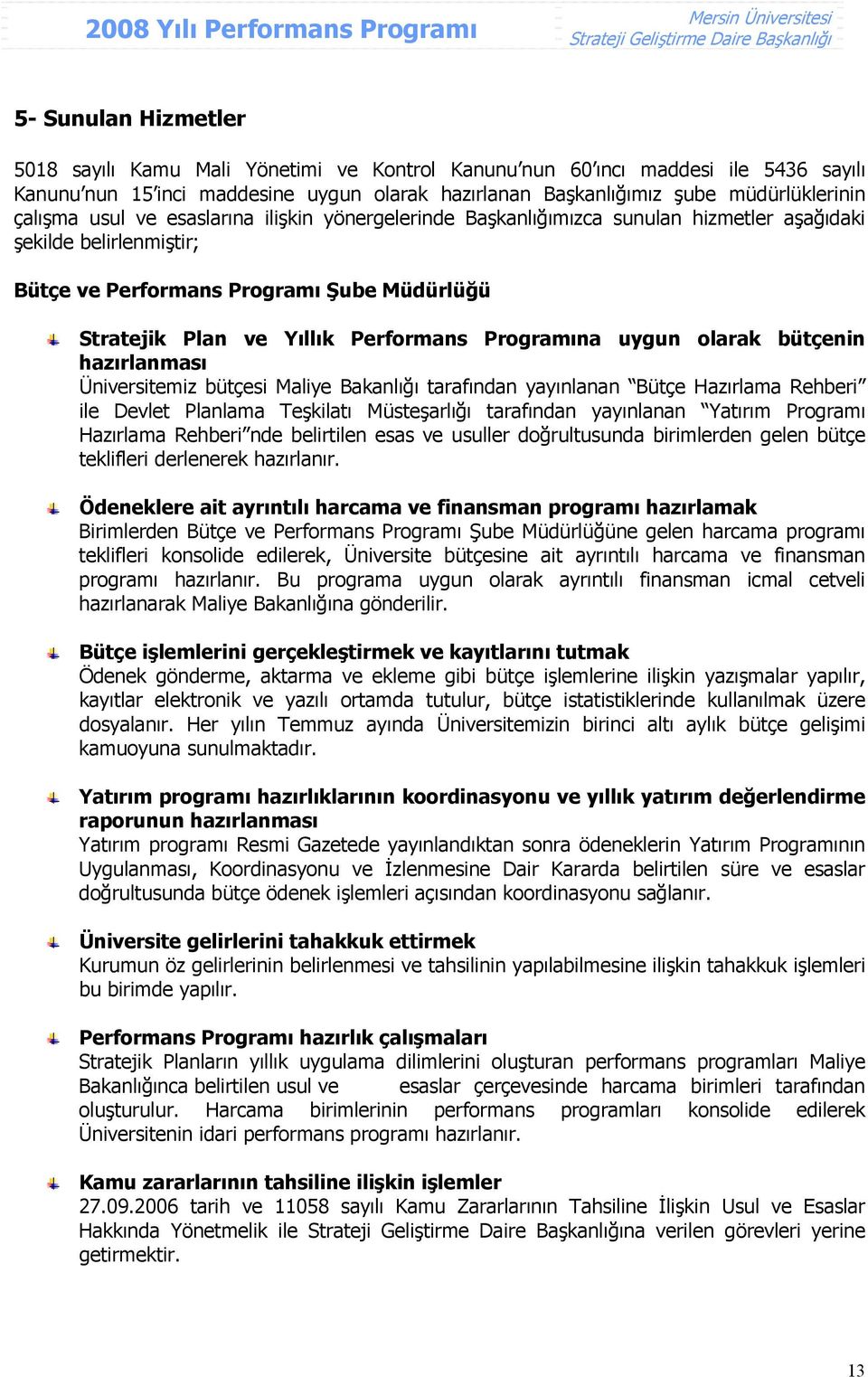 Programına uygun olarak bütçenin hazırlanması Üniversitemiz bütçesi Maliye Bakanlığı tarafından yayınlanan Bütçe Hazırlama Rehberi ile Devlet Planlama Teşkilatı Müsteşarlığı tarafından yayınlanan