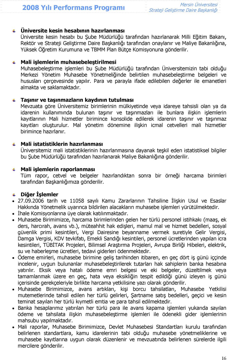 Mali işlemlerin muhasebeleştirilmesi Muhasebeleştirme işlemleri bu Şube Müdürlüğü tarafından Üniversitemizin tabi olduğu Merkezi Yönetim Muhasebe Yönetmeliğinde belirtilen muhasebeleştirme belgeleri