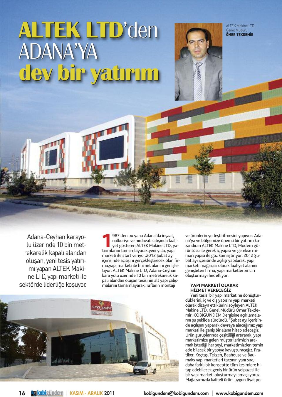 liderliğe koşuyor. 1987 den bu yana Adana da inşaat, nalburiye ve hırdavat satışında faaliyet gösteren ALTEK Makine LTD, yatırımlarını tamamlayarak,yeni yılla, yapı marketi ile start veriyor.