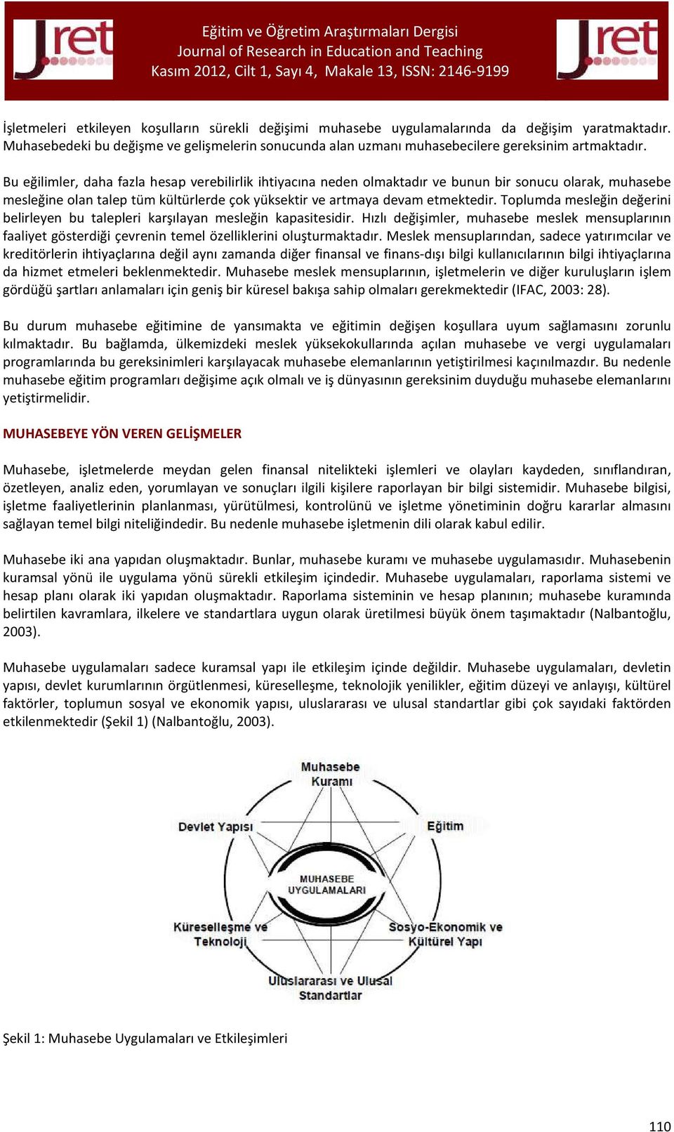 Bu eğilimler, daha fazla hesap verebilirlik ihtiyacına neden olmaktadır ve bunun bir sonucu olarak, muhasebe mesleğine olan talep tüm kültürlerde çok yüksektir ve artmaya devam etmektedir.