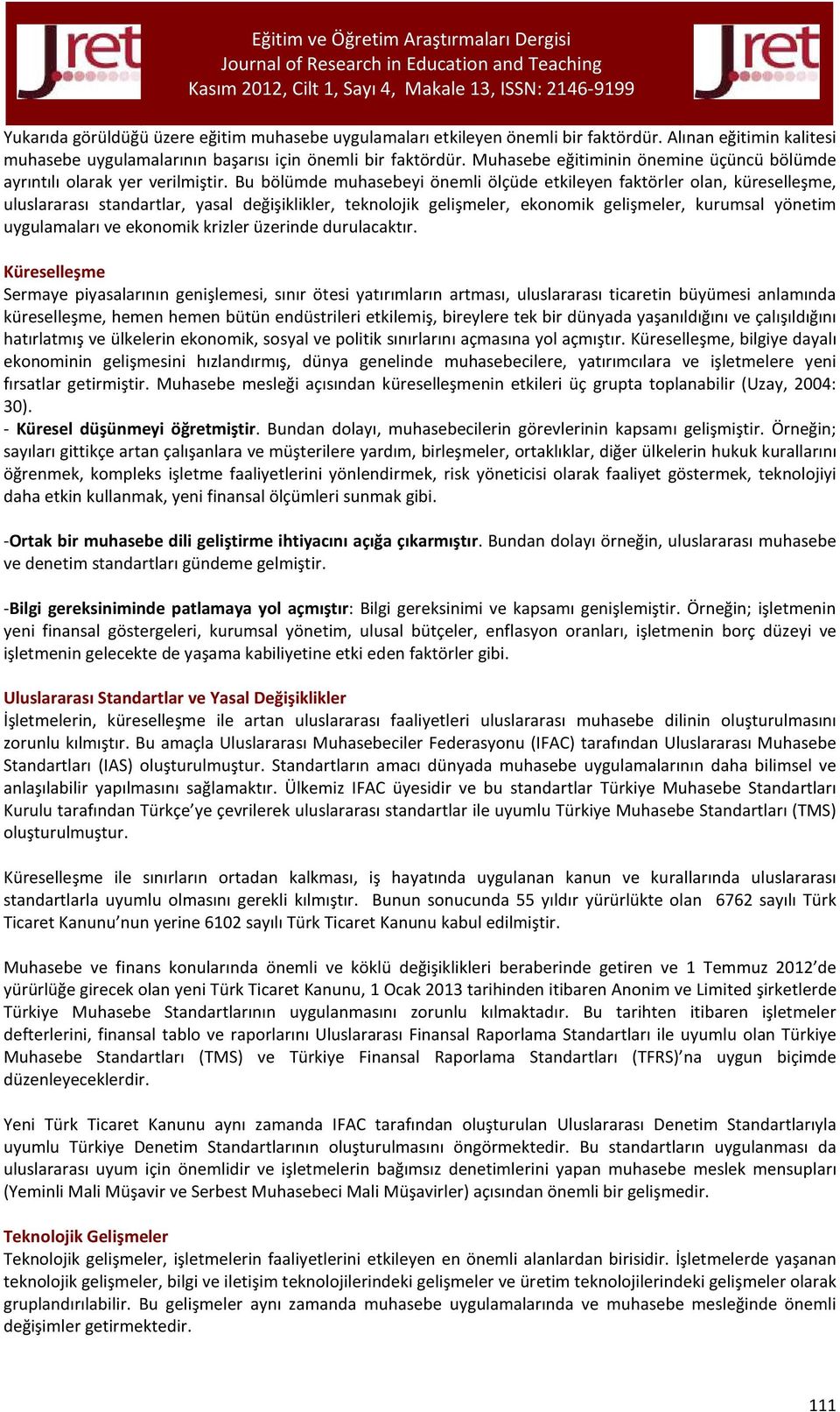 Bu bölümde muhasebeyi önemli ölçüde etkileyen faktörler olan, küreselleşme, uluslararası standartlar, yasal değişiklikler, teknolojik gelişmeler, ekonomik gelişmeler, kurumsal yönetim uygulamaları ve