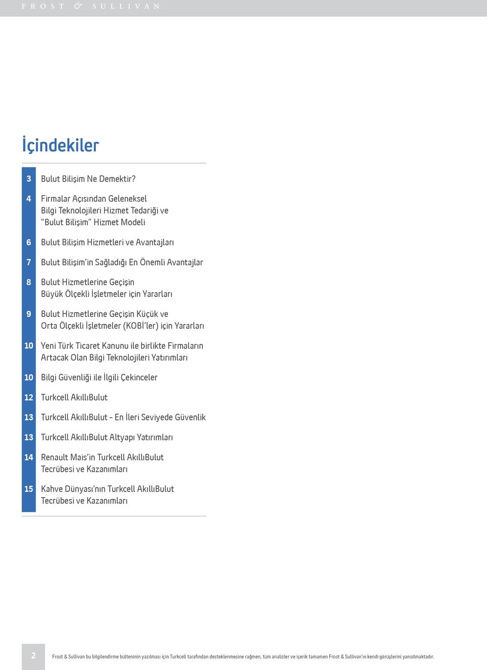 Hizmetlerine Geçişin Büyük Ölçekli İşletmeler için Yararları Bulut Hizmetlerine Geçişin Küçük ve Orta Ölçekli İşletmeler (KOBİ ler) için Yararları Yeni Türk Ticaret Kanunu ile birlikte Firmaların