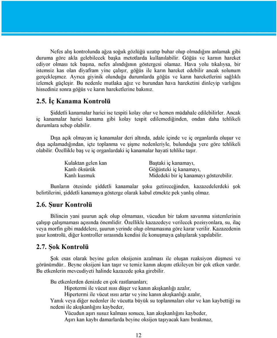 Hava yolu tıkalıysa, bir istemsiz kas olan diyafram yine çalışır, göğüs ile karın hareket edebilir ancak solunum gerçekleşmez.