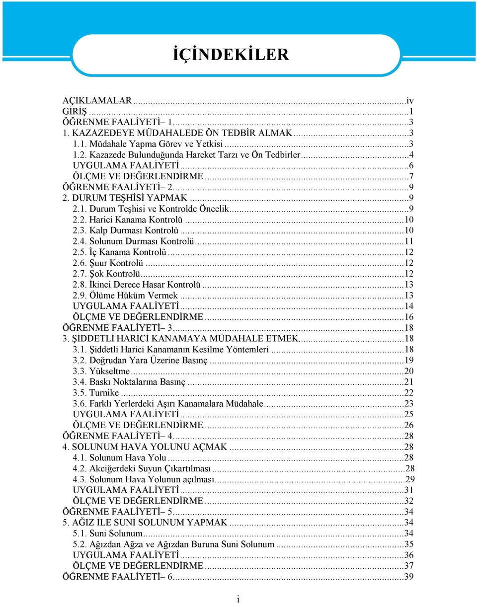 ..9 2.2. Harici Kanama Kontrolü...10 2.3. Kalp Durması Kontrolü...10 2.4. Solunum Durması Kontrolü...11 2.5. İç Kanama Kontrolü...12 2.6. Şuur Kontrolü...12 2.7. Şok Kontrolü...12 2.8.