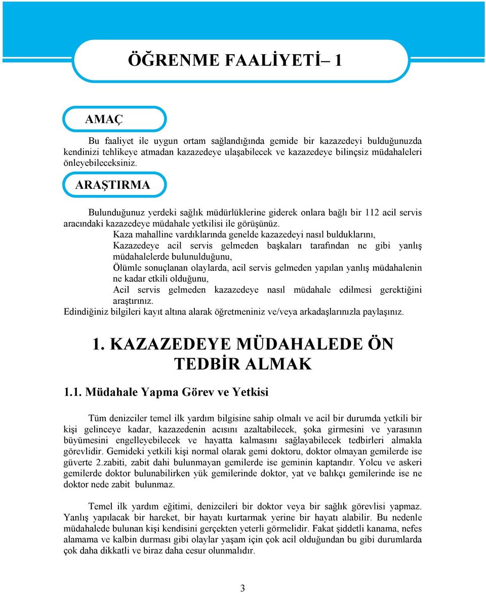 Kaza mahalline vardıklarında genelde kazazedeyi nasıl bulduklarını, Kazazedeye acil servis gelmeden başkaları tarafından ne gibi yanlış müdahalelerde bulunulduğunu, Ölümle sonuçlanan olaylarda, acil