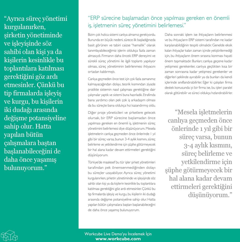 ERP sürecine başlamadan önce yapılması gereken en önemli iş, işletmenin süreç yönetimini belirlemesi. Bizim çok hızlıca sistemi canlıya almamız gerekiyordu.