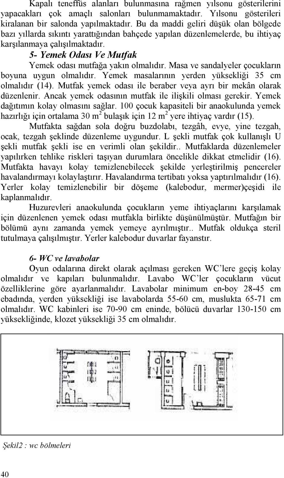 5- Yemek Odası Ve Mutfak Yemek odası mutfağa yakın olmalıdır. Masa ve sandalyeler çocukların boyuna uygun olmalıdır. Yemek masalarının yerden yüksekliği 35 cm olmalıdır (14).