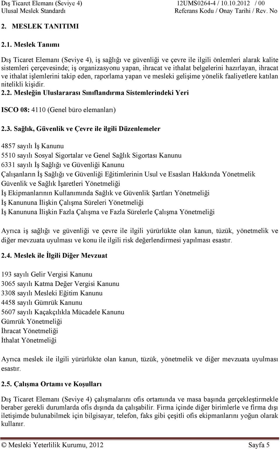 .10.2012 / 00 Ulusal Meslek Standardı Referans Kodu / Onay Tarihi / Rev. No 2. MESLEK TANITIMI 2.1. Meslek Tanımı Dış Ticaret Elemanı (Seviye 4), iş sağlığı ve güvenliği ve çevre ile ilgili önlemleri