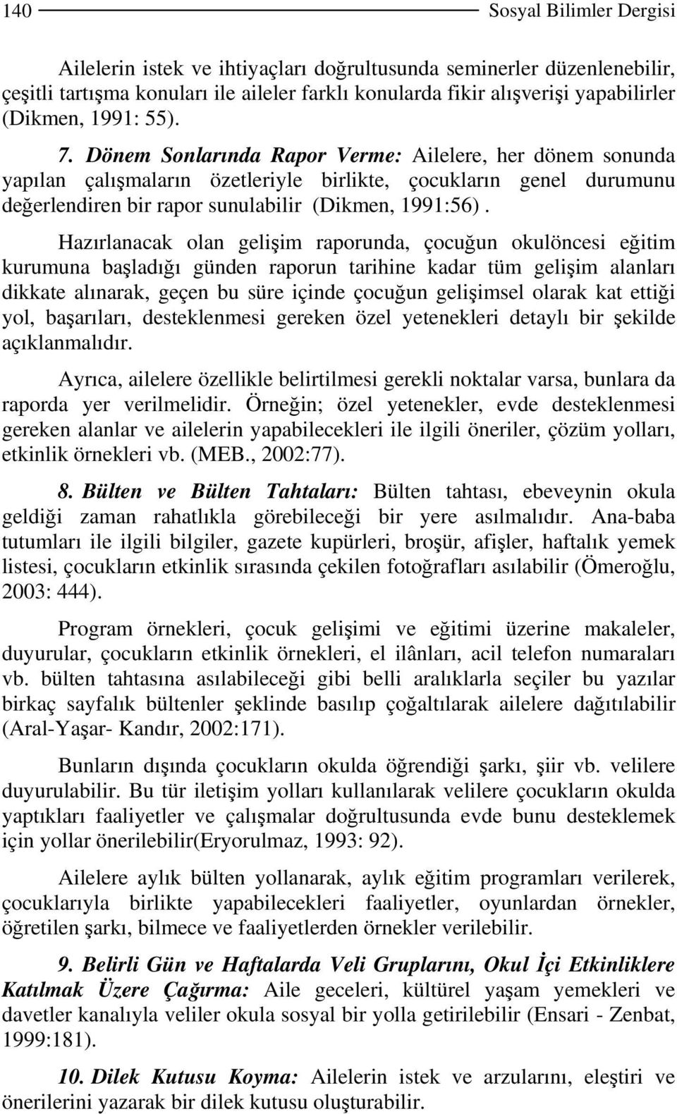 Hazırlanacak olan gelişim raporunda, çocuğun okulöncesi eğitim kurumuna başladığı günden raporun tarihine kadar tüm gelişim alanları dikkate alınarak, geçen bu süre içinde çocuğun gelişimsel olarak